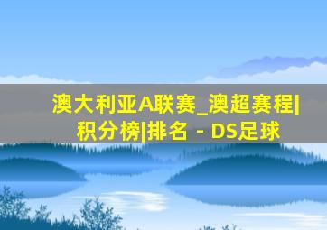 澳大利亚A联赛_澳超赛程|积分榜|排名 - DS足球